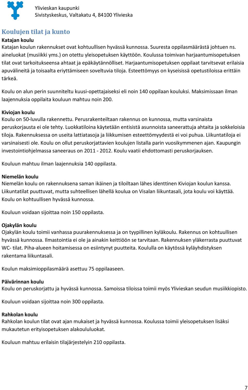 Harjaantumisopetuksen oppilaat tarvitsevat erilaisia apuvälineitä ja toisaalta eriyttämiseen soveltuvia tiloja. Esteettömyys on kyseisissä opetustiloissa erittäin tärkeä.