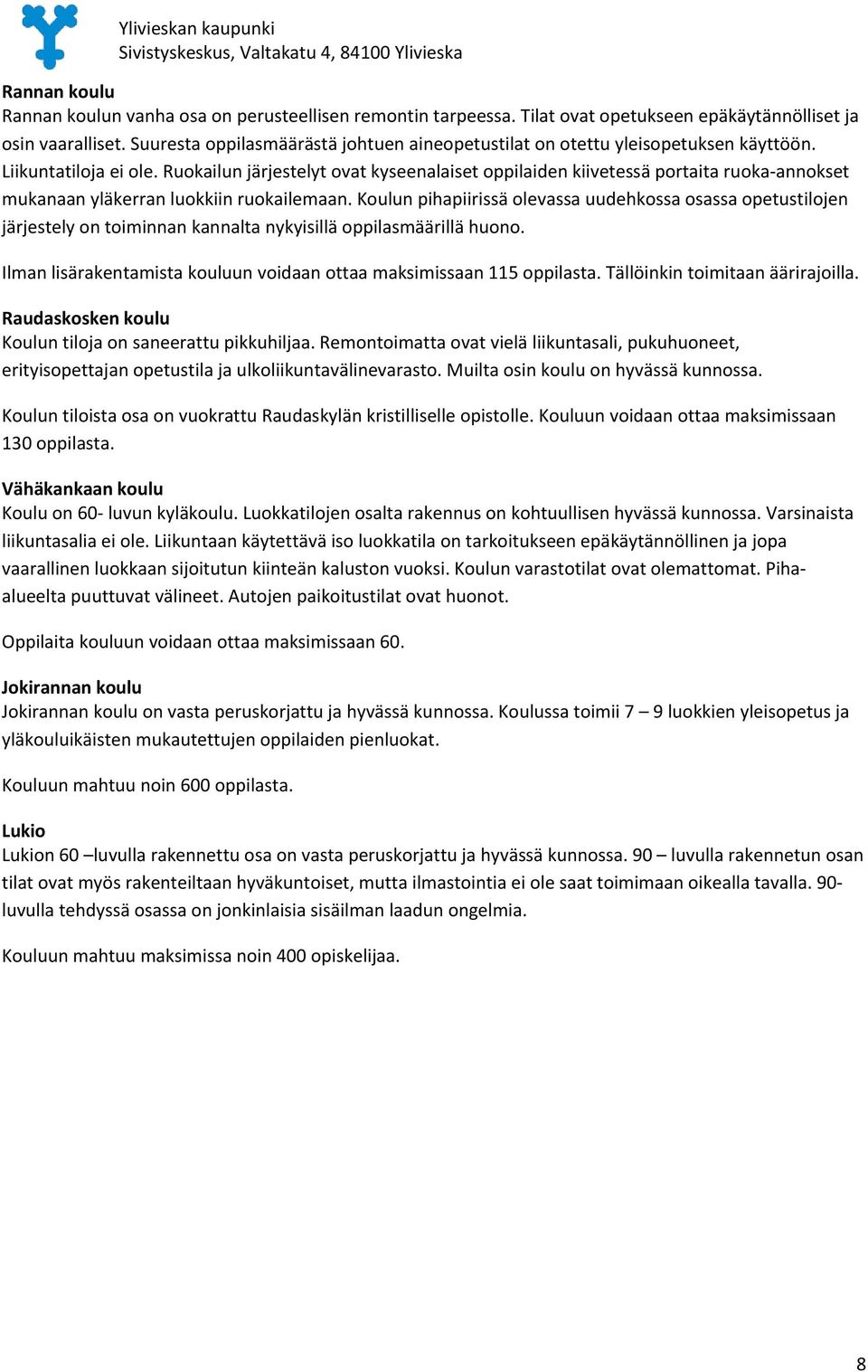 Ruokailun järjestelyt ovat kyseenalaiset oppilaiden kiivetessä portaita ruoka annokset mukanaan yläkerran luokkiin ruokailemaan.