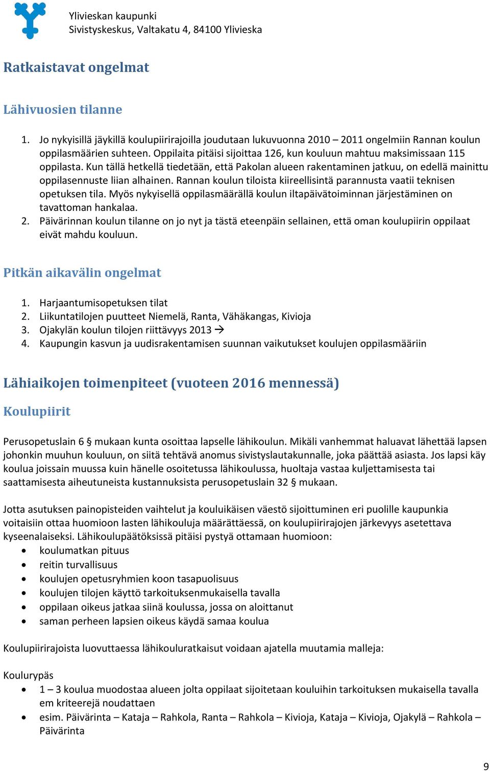 Rannan koulun tiloista kiireellisintä parannusta vaatii teknisen opetuksen tila. Myös nykyisellä oppilasmäärällä koulun iltapäivätoiminnan järjestäminen on tavattoman hankalaa. 2.