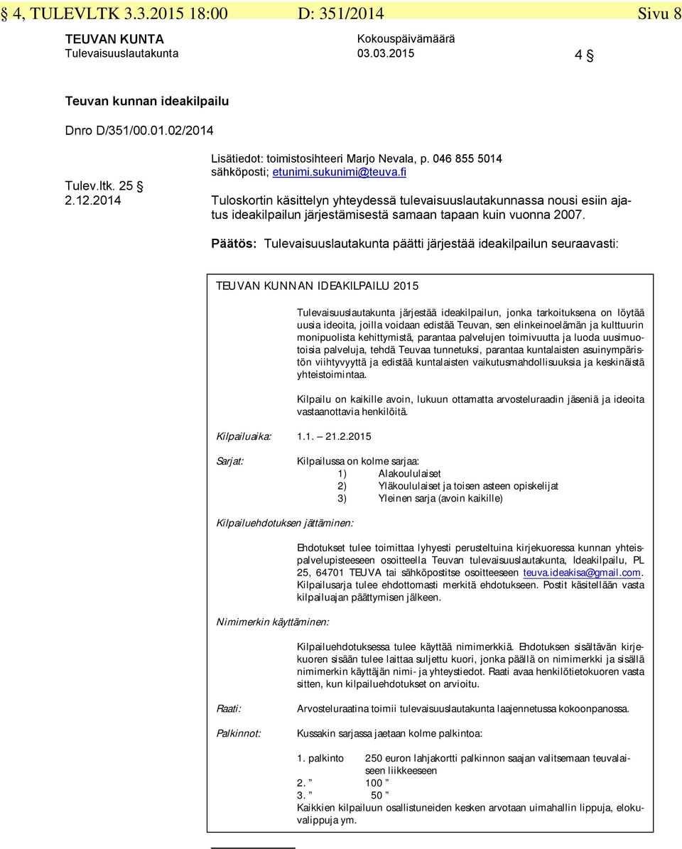 2014 Tuloskortin käsittelyn yhteydessä tulevaisuuslautakunnassa nousi esiin ajatus ideakilpailun järjestämisestä samaan tapaan kuin vuonna 2007.