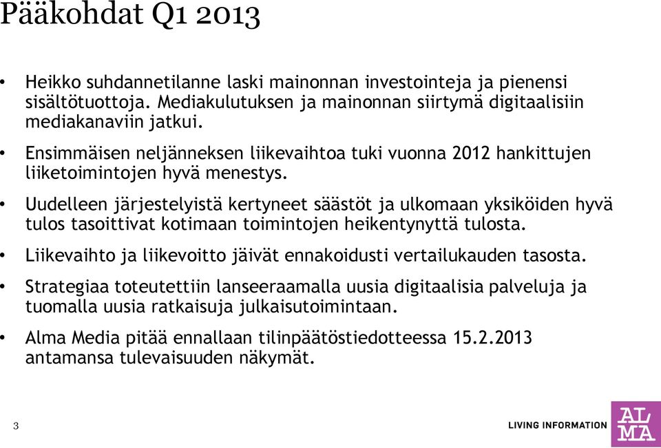 Uudelleen järjestelyistä kertyneet säästöt ja ulkomaan yksiköiden hyvä tulos tasoittivat kotimaan toimintojen heikentynyttä tulosta.