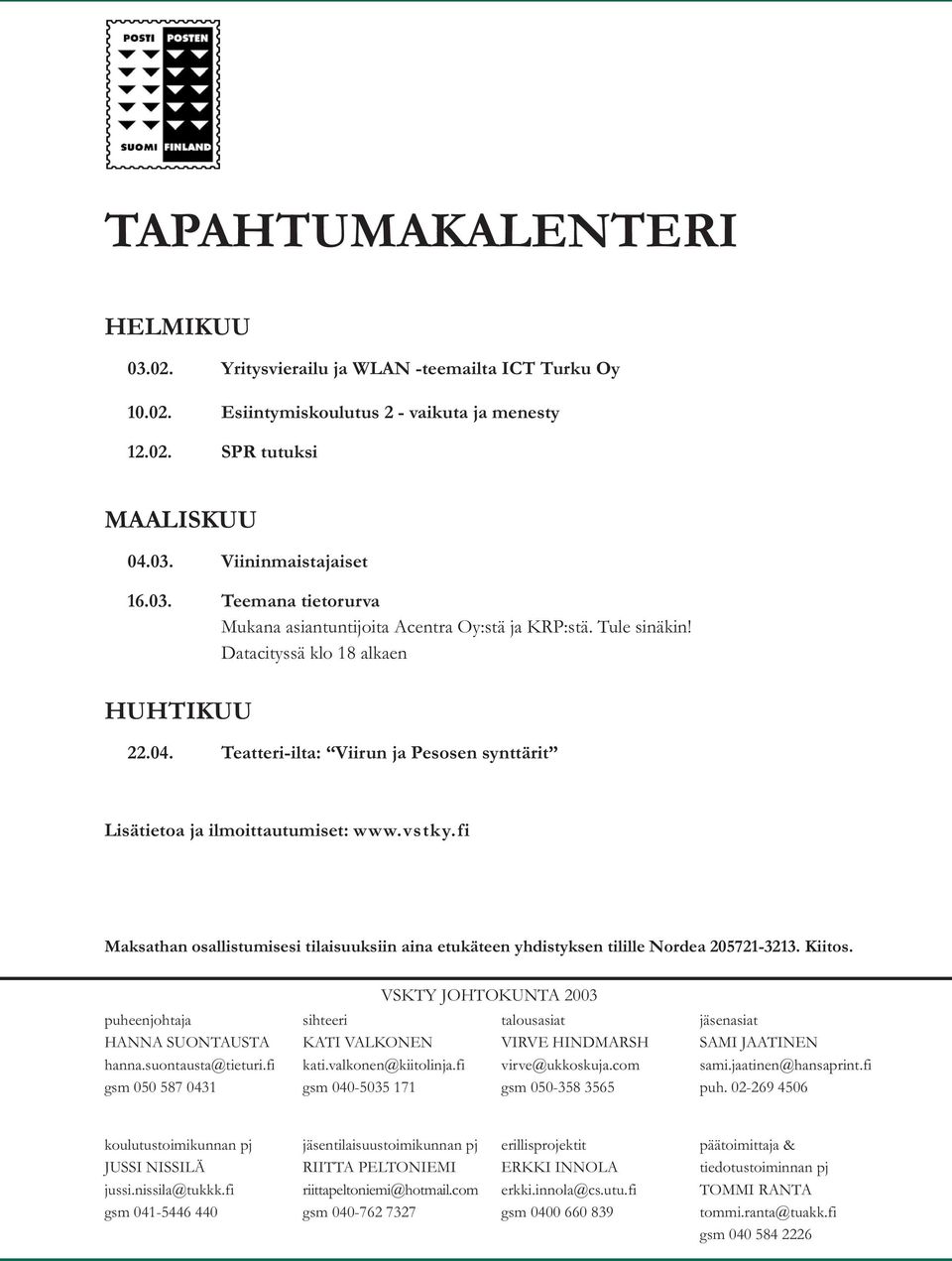 fi Maksathan osallistumisesi tilaisuuksiin aina etukäteen yhdistyksen tilille Nordea 205721-3213. Kiitos. HANNA SUONTAUSTA hanna.suontausta@tieturi.