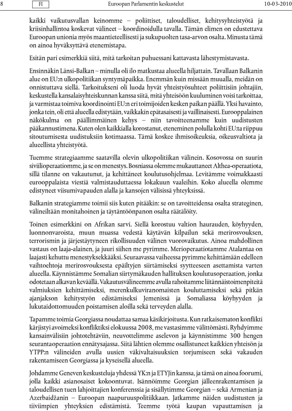 Esitän pari esimerkkiä siitä, mitä tarkoitan puhuessani kattavasta lähestymistavasta. Ensinnäkin Länsi-Balkan minulla oli ilo matkustaa alueella hiljattain.