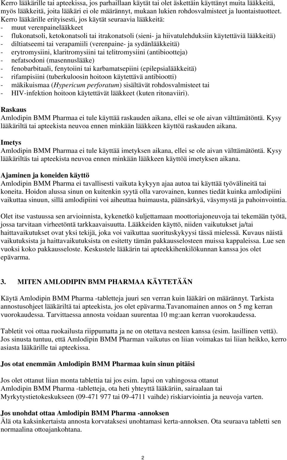 Kerro lääkärille erityisesti, jos käytät seuraavia lääkkeitä: - muut verenpainelääkkeet - flukonatsoli, ketokonatsoli tai itrakonatsoli (sieni- ja hiivatulehduksiin käytettäviä lääkkeitä) -