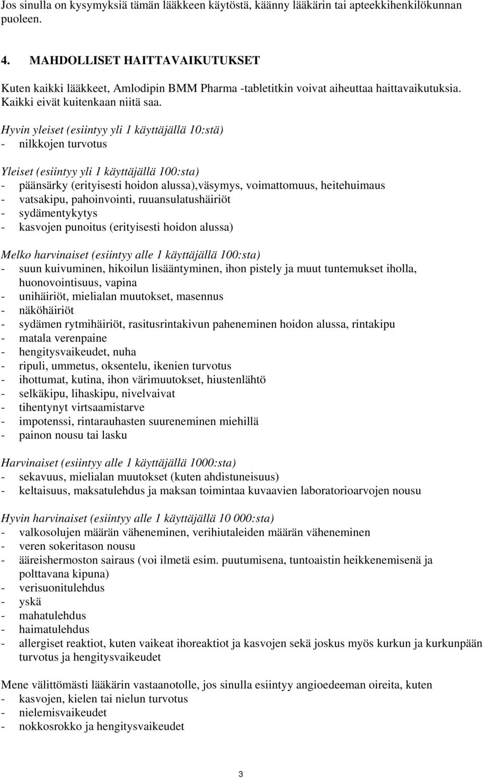 Hyvin yleiset (esiintyy yli 1 käyttäjällä 10:stä) - nilkkojen turvotus Yleiset (esiintyy yli 1 käyttäjällä 100:sta) - päänsärky (erityisesti hoidon alussa),väsymys, voimattomuus, heitehuimaus -