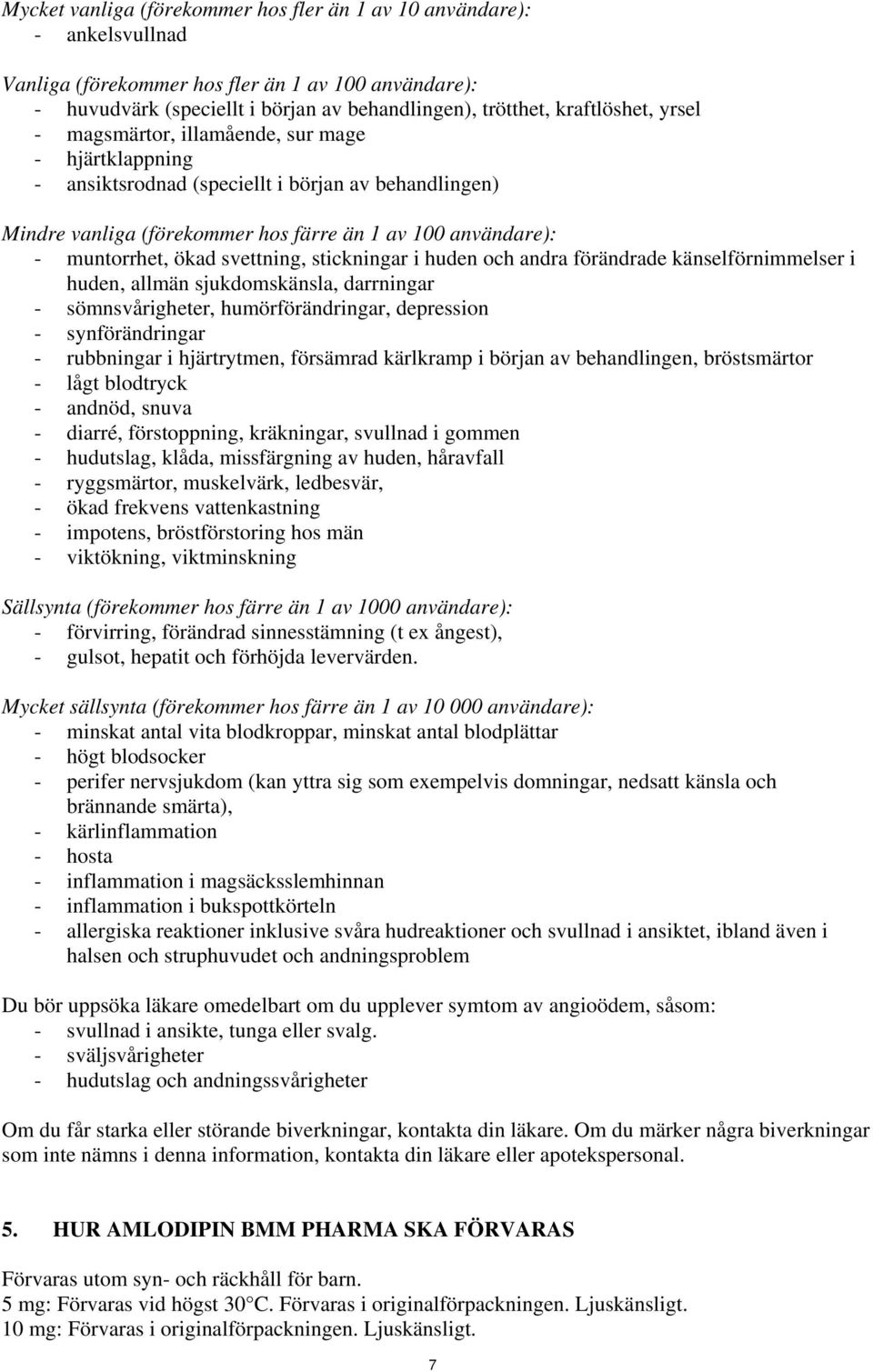 ökad svettning, stickningar i huden och andra förändrade känselförnimmelser i huden, allmän sjukdomskänsla, darrningar - sömnsvårigheter, humörförändringar, depression - synförändringar - rubbningar