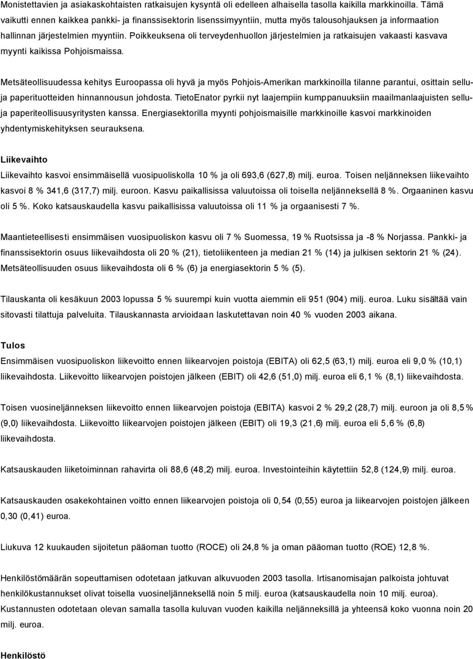 Poikkeuksena oli terveydenhuollon järjestelmien ja ratkaisujen vakaasti kasvava myynti kaikissa Pohjoismaissa.