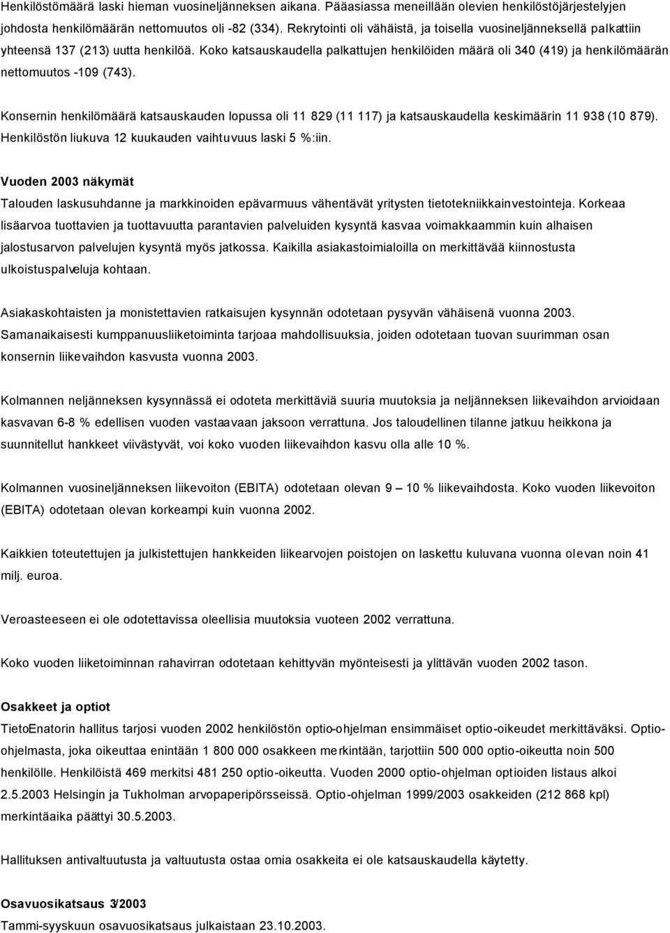 Koko katsauskaudella palkattujen henkilöiden määrä oli 340 (419) ja henkilömäärän nettomuutos -109 (743).