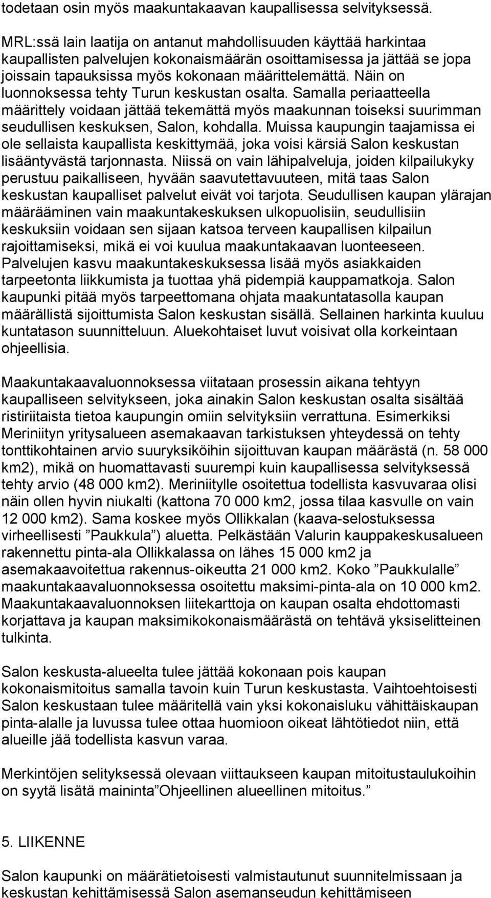 Näin on luonnoksessa tehty Turun keskustan osalta. Samalla periaatteella määrittely voidaan jättää tekemättä myös maakunnan toiseksi suurimman seudullisen keskuksen, Salon, kohdalla.