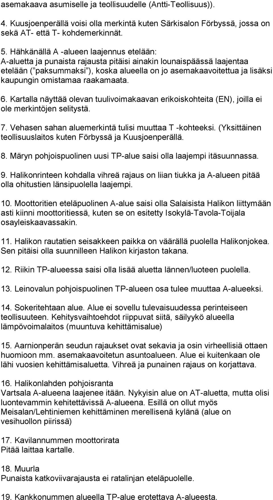 omistamaa raakamaata. 6. Kartalla näyttää olevan tuulivoimakaavan erikoiskohteita (EN), joilla ei ole merkintöjen selitystä. 7. Vehasen sahan aluemerkintä tulisi muuttaa T -kohteeksi.