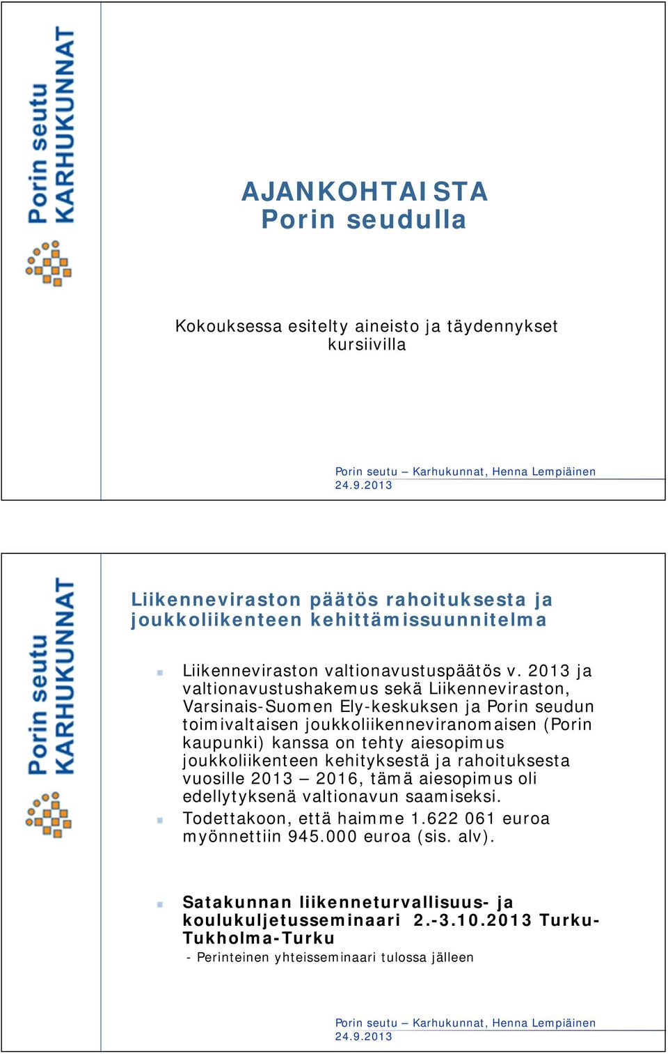 2013 ja valtionavustushakemus sekä Liikenneviraston, Varsinais-Suomen Ely-keskuksen ja Porin seudun toimivaltaisen joukkoliikenneviranomaisen (Porin kaupunki) kanssa on tehty