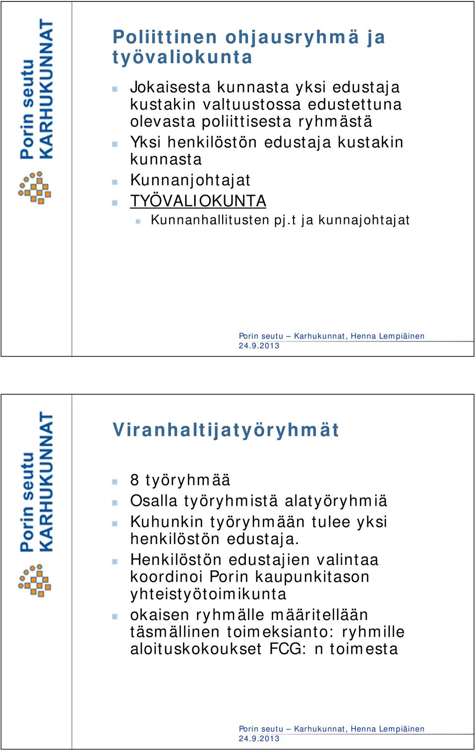 t ja kunnajohtajat Viranhaltijatyöryhmät 8 työryhmää Osalla työryhmistä alatyöryhmiä Kuhunkin työryhmään tulee yksi henkilöstön edustaja.