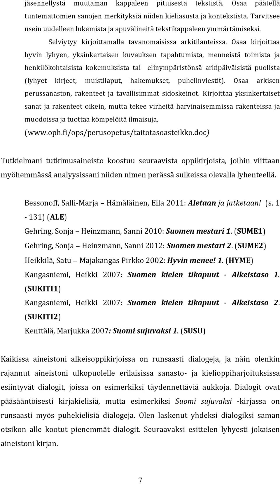 Osaa kirjoittaa hyvin lyhyen, yksinkertaisen kuvauksen tapahtumista, menneistä toimista ja henkilökohtaisista kokemuksista tai elinympäristönsä arkipäiväisistä puolista (lyhyet kirjeet, muistilaput,