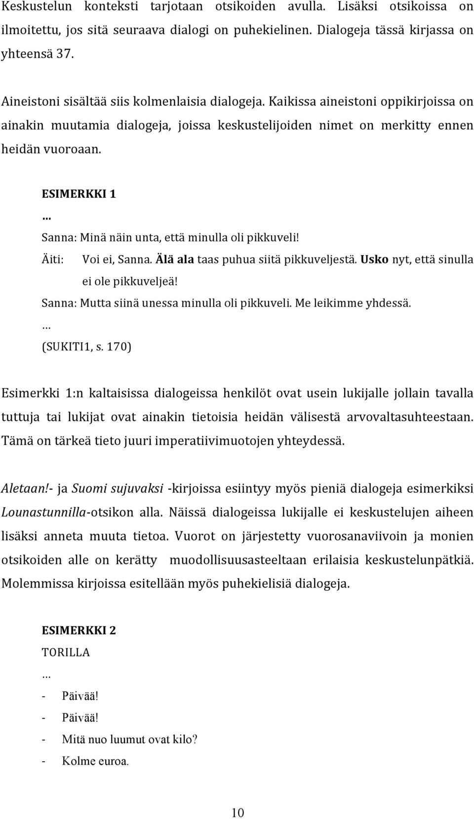 ESIMERKKI 1 Sanna: Minä näin unta, että minulla oli pikkuveli! Äiti: Voi ei, Sanna. Älä ala taas puhua siitä pikkuveljestä. Usko nyt, että sinulla ei ole pikkuveljeä!