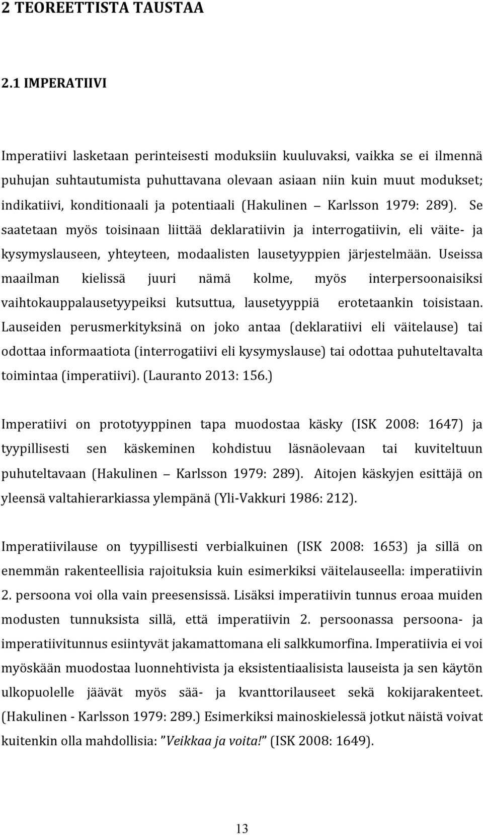 potentiaali (Hakulinen Karlsson 1979: 289). Se saatetaan myös toisinaan liittää deklaratiivin ja interrogatiivin, eli väite- ja kysymyslauseen, yhteyteen, modaalisten lausetyyppien järjestelmään.