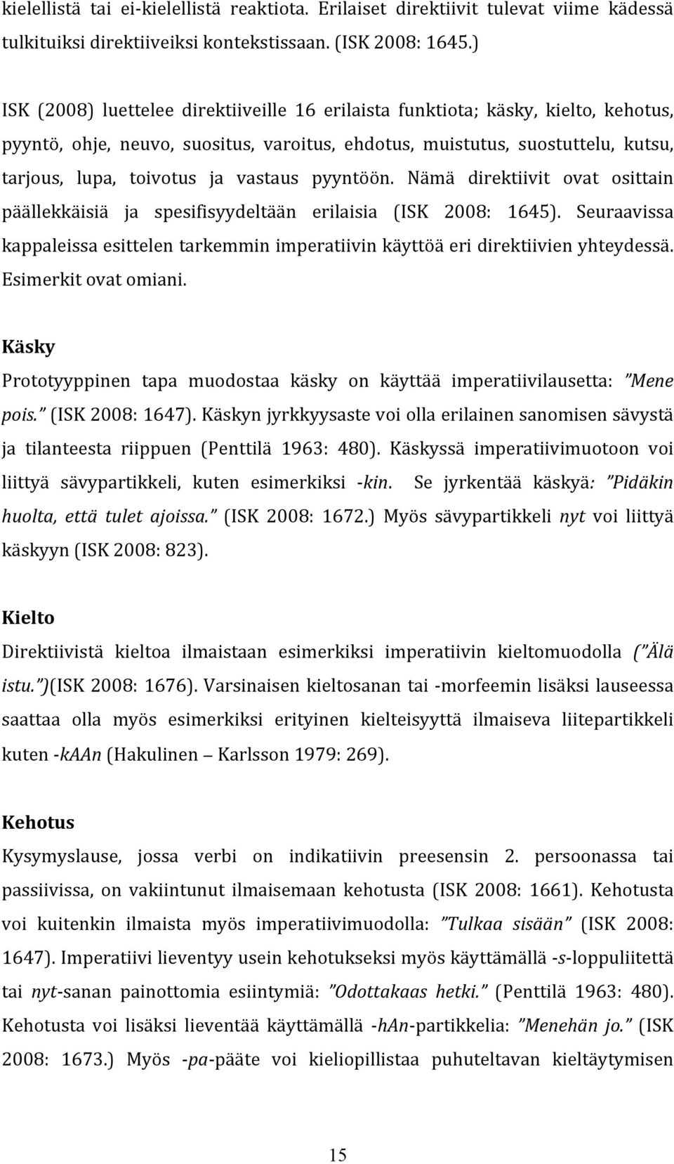 vastaus pyyntöön. Nämä direktiivit ovat osittain päällekkäisiä ja spesifisyydeltään erilaisia (ISK 2008: 1645).