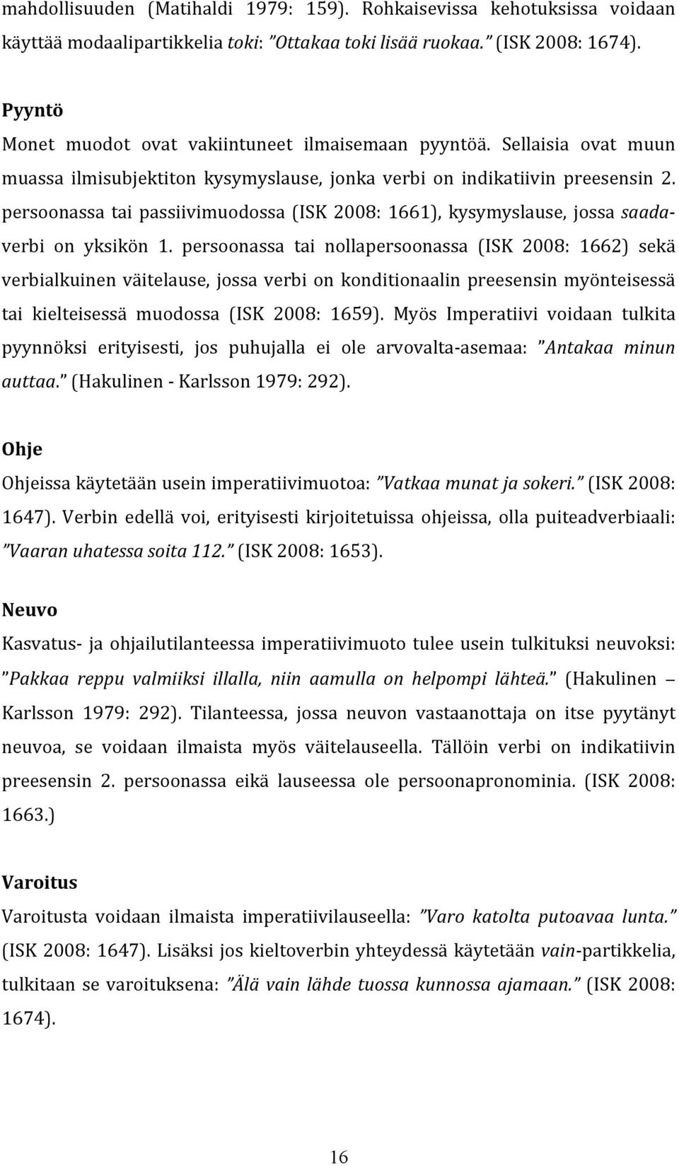 persoonassa tai passiivimuodossa (ISK 2008: 1661), kysymyslause, jossa saada- verbi on yksikön 1.