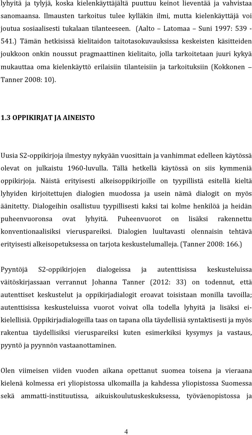 ) Tämän hetkisissä kielitaidon taitotasokuvauksissa keskeisten käsitteiden joukkoon onkin noussut pragmaattinen kielitaito, jolla tarkoitetaan juuri kykyä mukauttaa oma kielenkäyttö erilaisiin