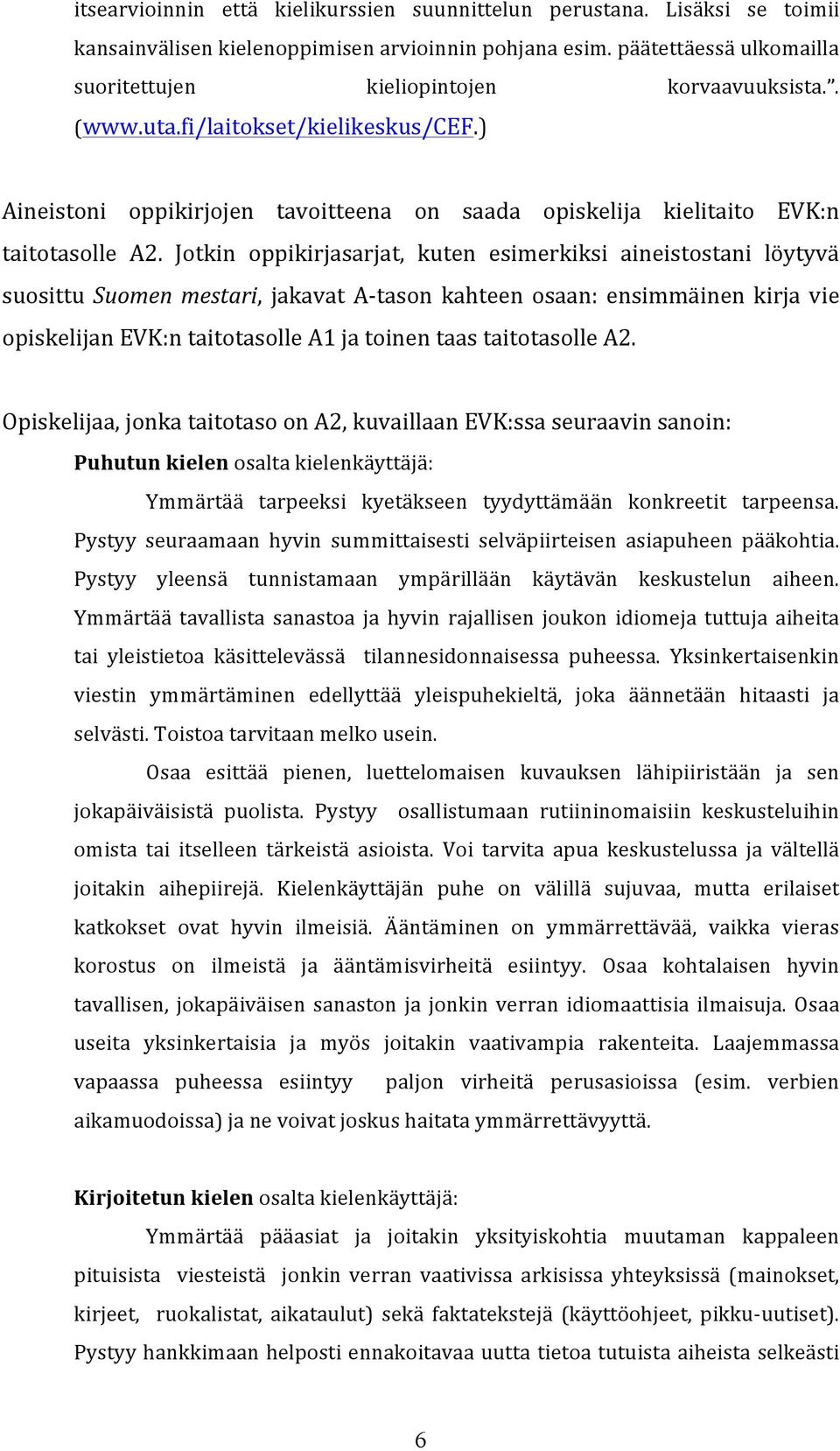 Jotkin oppikirjasarjat, kuten esimerkiksi aineistostani löytyvä suosittu Suomen mestari, jakavat A- tason kahteen osaan: ensimmäinen kirja vie opiskelijan EVK:n taitotasolle A1 ja toinen taas