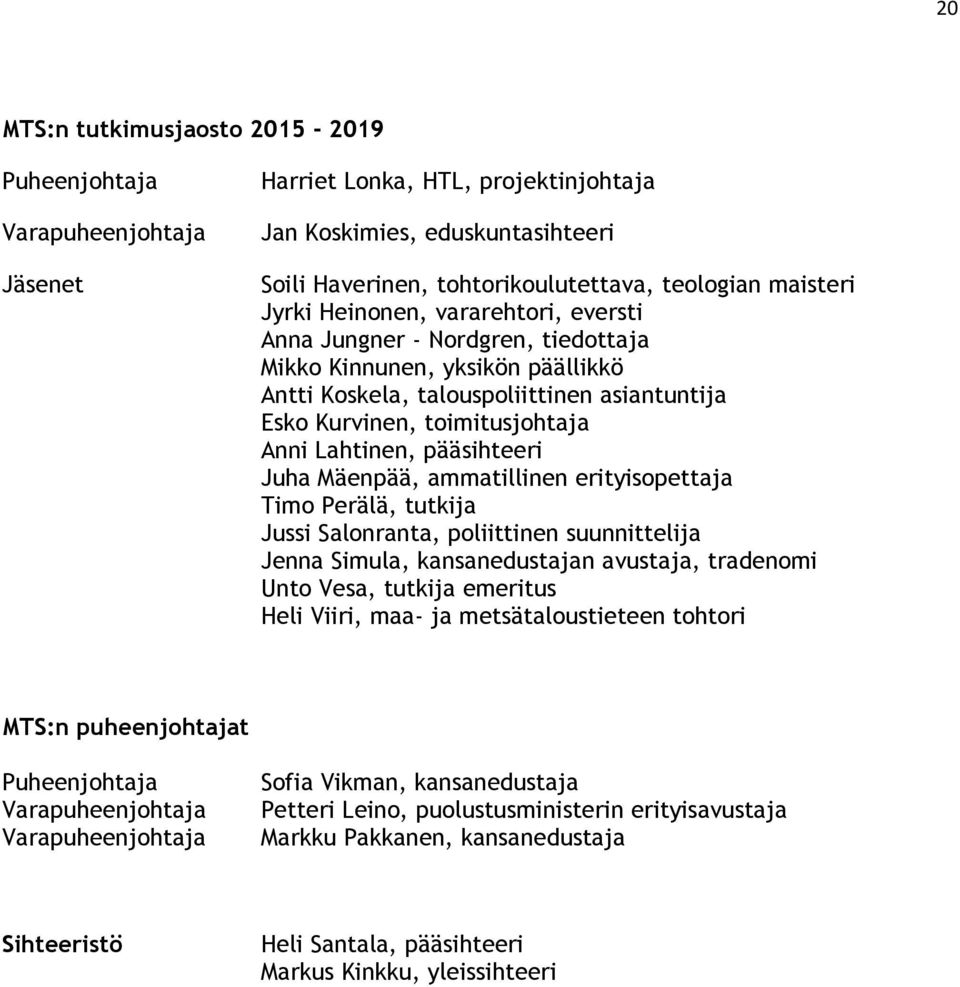 Lahtinen, pääsihteeri Juha Mäenpää, ammatillinen erityisopettaja Timo Perälä, tutkija Jussi Salonranta, poliittinen suunnittelija Jenna Simula, kansanedustajan avustaja, tradenomi Unto Vesa, tutkija