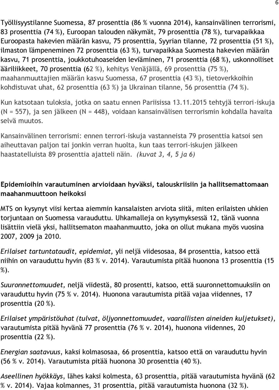 leviäminen, 71 prosenttia (68 %), uskonnolliset ääriliikkeet, 70 prosenttia (62 %), kehitys Venäjällä, 69 prosenttia (75 %), maahanmuuttajien määrän kasvu Suomessa, 67 prosenttia (43 %),