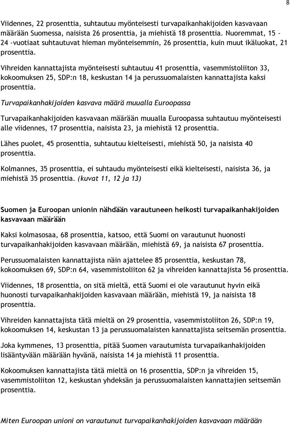 Vihreiden kannattajista myönteisesti suhtautuu 41 prosenttia, vasemmistoliiton 33, kokoomuksen 25, SDP:n 18, keskustan 14 ja perussuomalaisten kannattajista kaksi prosenttia.