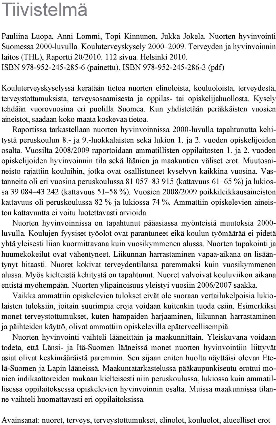 oppilas- tai opiskelijahuollosta. Kysely tehdään vuorovuosina eri puolilla Suomea. Kun yhdistetään peräkkäisten vuosien aineistot, saadaan koko maata koskevaa tietoa.