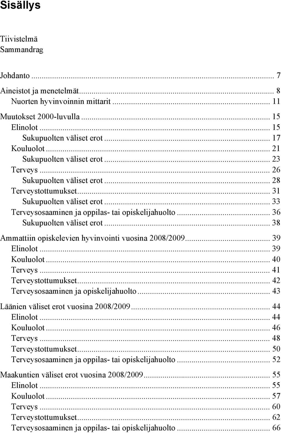 .. 36 Sukupuolten väliset erot... 38 Ammattiin opiskelevien hyvinvointi vuosina 2008/2009... 39 Elinolot... 39 Kouluolot... 40 Terveys... 41 Terveystottumukset.