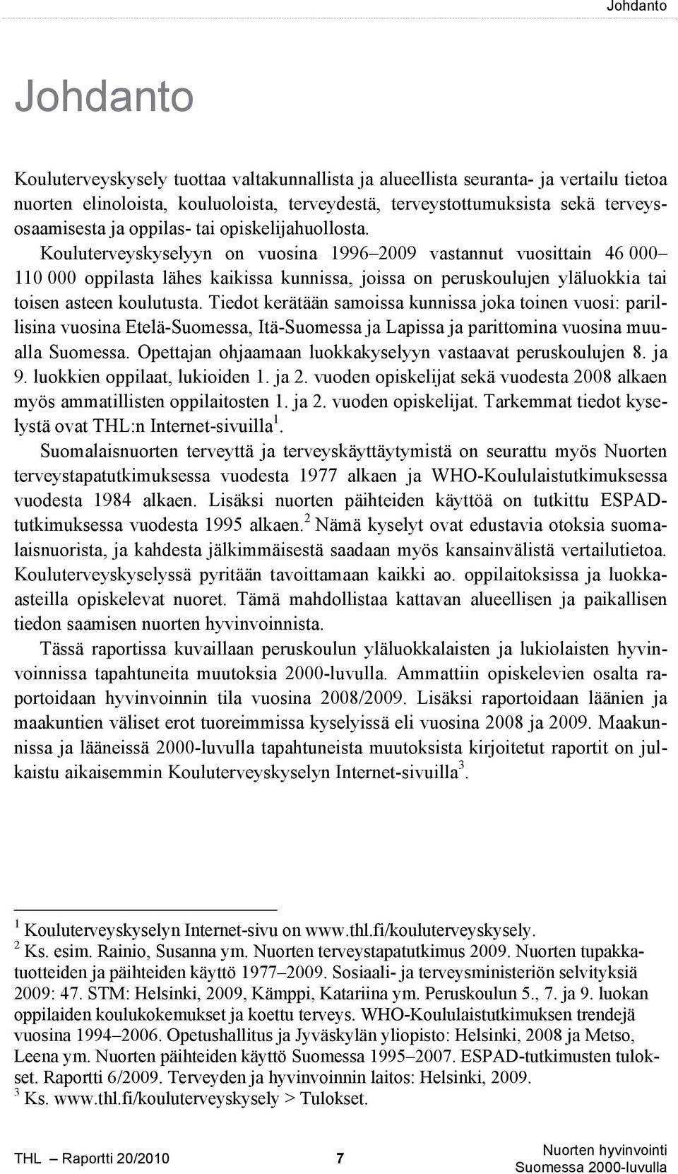 Kouluterveyskyselyyn on vuosina 1996 2009 vastannut vuosittain 46 000 110 000 oppilasta lähes kaikissa kunnissa, joissa on peruskoulujen yläluokkia tai toisen asteen koulutusta.