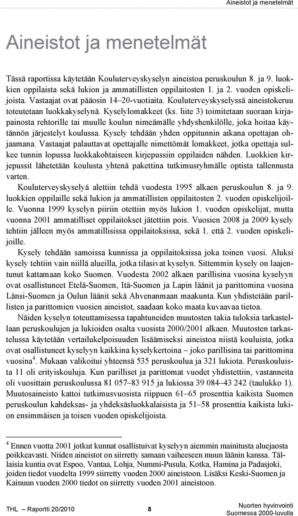 liite 3) toimitetaan suoraan kirjapainosta rehtorille tai muulle koulun nimeämälle yhdyshenkilölle, joka hoitaa käytännön järjestelyt koulussa.