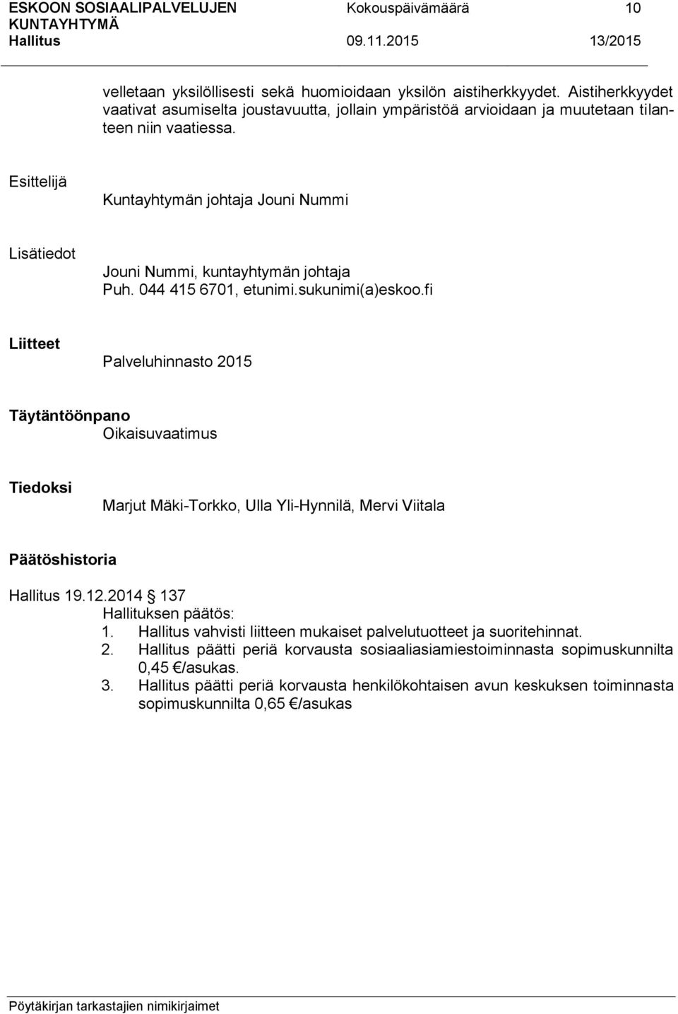 Esittelijä Kuntayhtymän johtaja Jouni Nummi Lisätiedot Jouni Nummi, kuntayhtymän johtaja Puh. 044 415 6701, etunimi.sukunimi(a)eskoo.