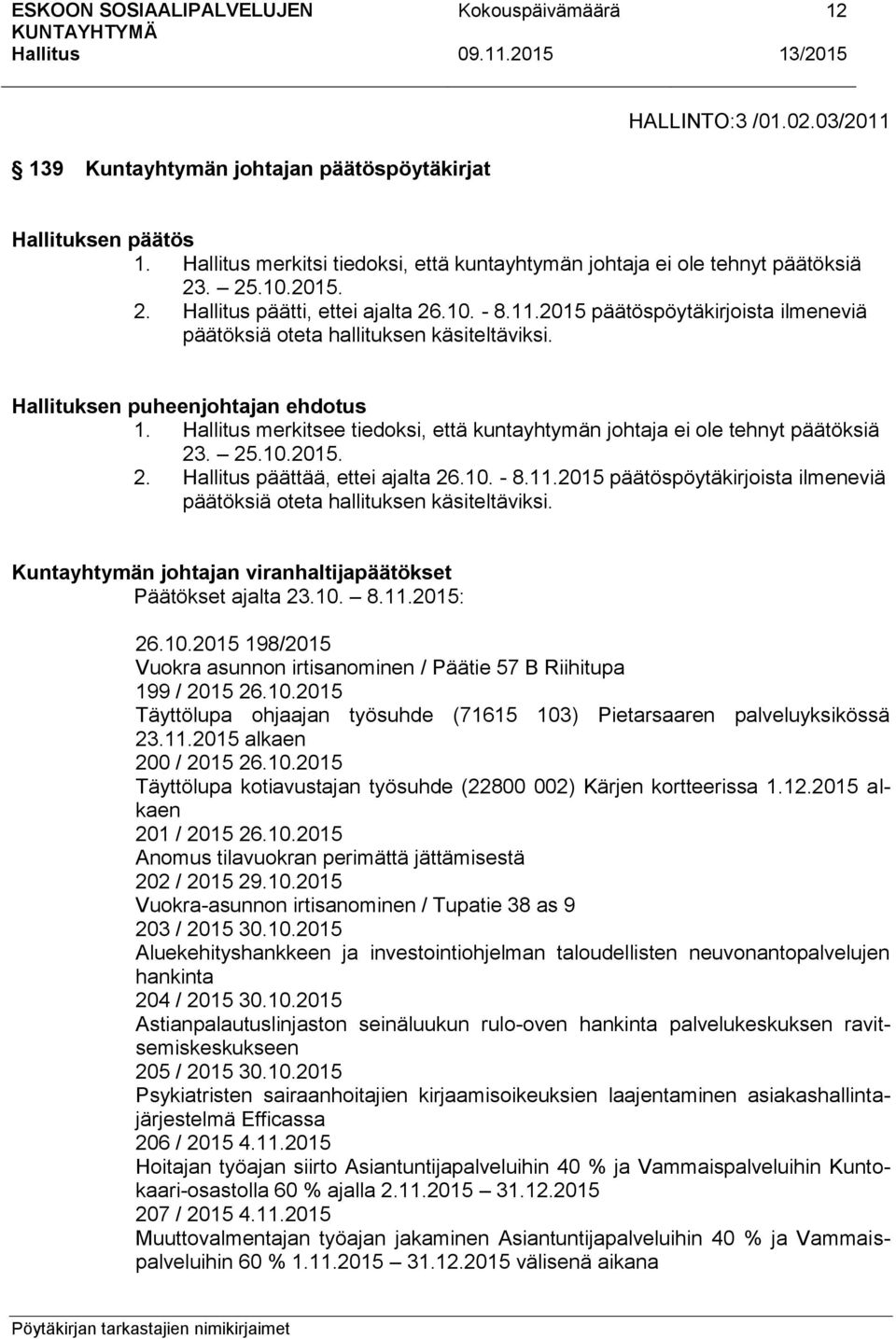 merkitsee tiedoksi, että kuntayhtymän johtaja ei ole tehnyt päätöksiä 23. 25.10.2015. 2. päättää, ettei ajalta 26.10. - 8.11.