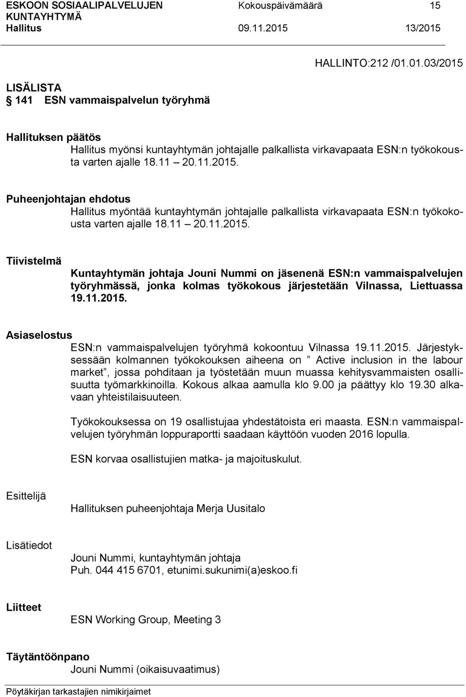 11.2015. Järjestyksessään kolmannen työkokouksen aiheena on Active inclusion in the labour market, jossa pohditaan ja työstetään muun muassa kehitysvammaisten osallisuutta työmarkkinoilla.