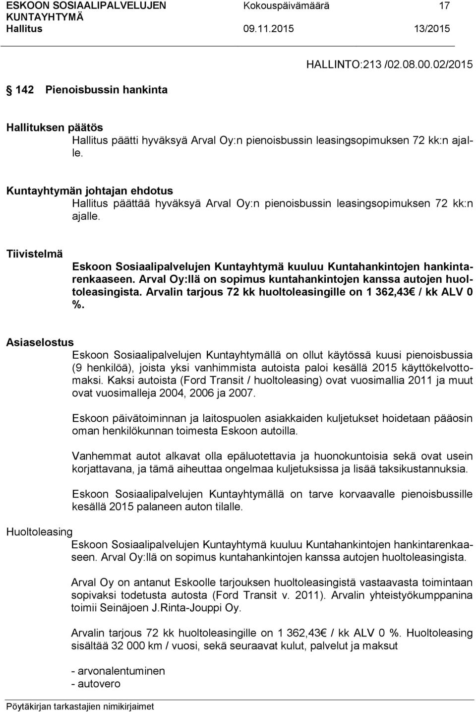 Arval Oy:llä on sopimus kuntahankintojen kanssa autojen huoltoleasingista. Arvalin tarjous 72 kk huoltoleasingille on 1 362,43 / kk ALV 0 %.