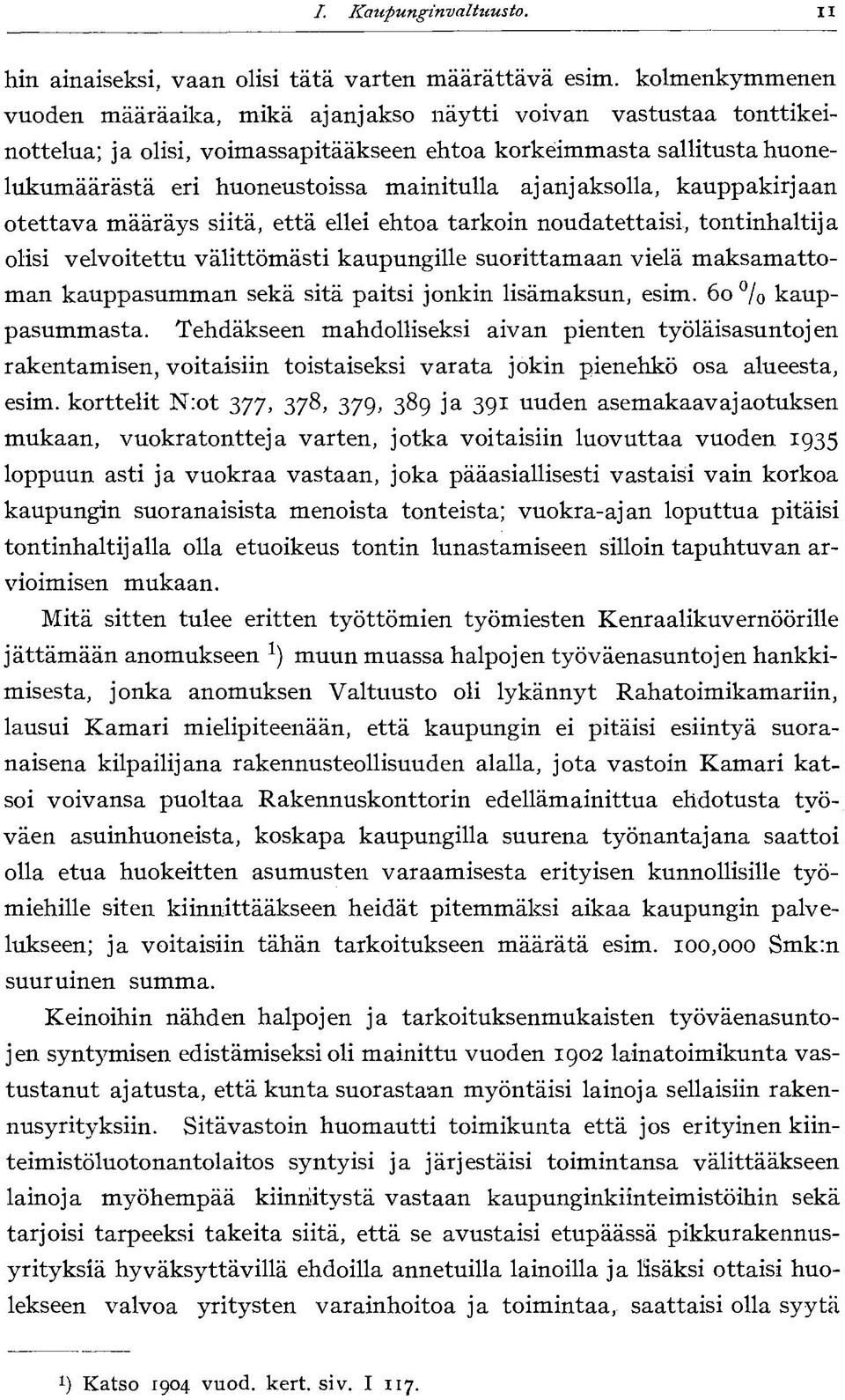 ajanjaksolla, kauppakirjaan otettava määräys siitä, että ellei ehtoa tarkoin noudatettaisi, tontinhaltij a olisi velvoitettu välittömästi kaupungille suorittamaan vielä maksamattoman kauppasumman