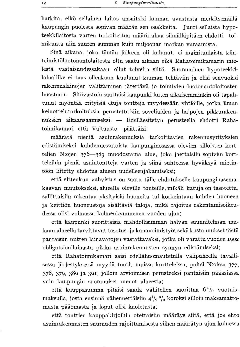 Sinä aikana, joka tämän jälkeen oli kulunut, ei mainitunlaista kiinteimistöluotonantolaitosta oltu saatu aikaan eikä Rahatoimikamarin mielestä vastaisuudessakaan ollut toiveita siitä.