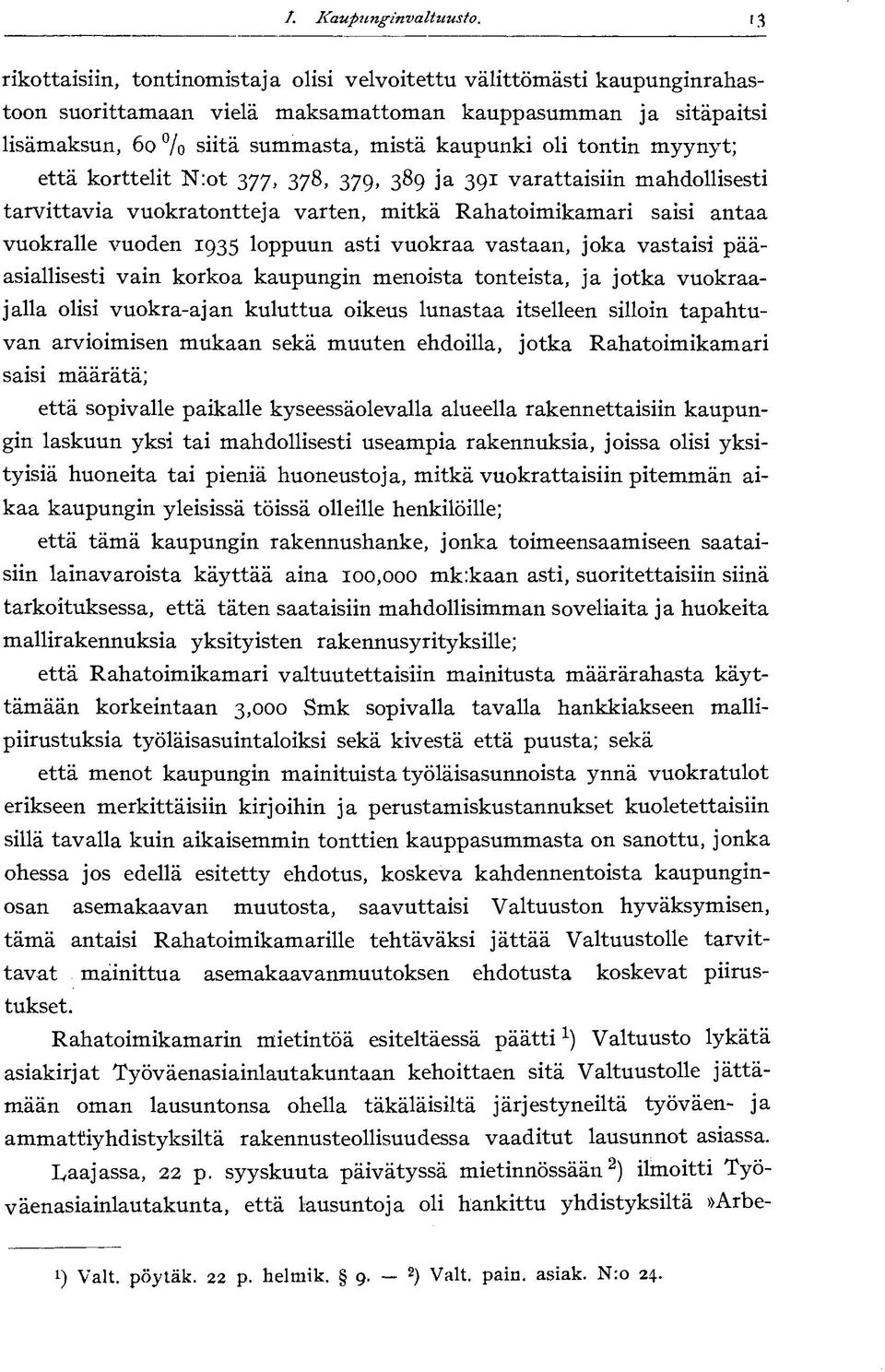 tontin myynyt; että korttelit N:ot 377, 378, 379, 389 ja 391 varattaisiin mahdollisesti tarvittavia vuokratontteja varten, mitkä Rahatoimikamari saisi antaa vuokralle vuoden 1935 loppuun asti vuokraa