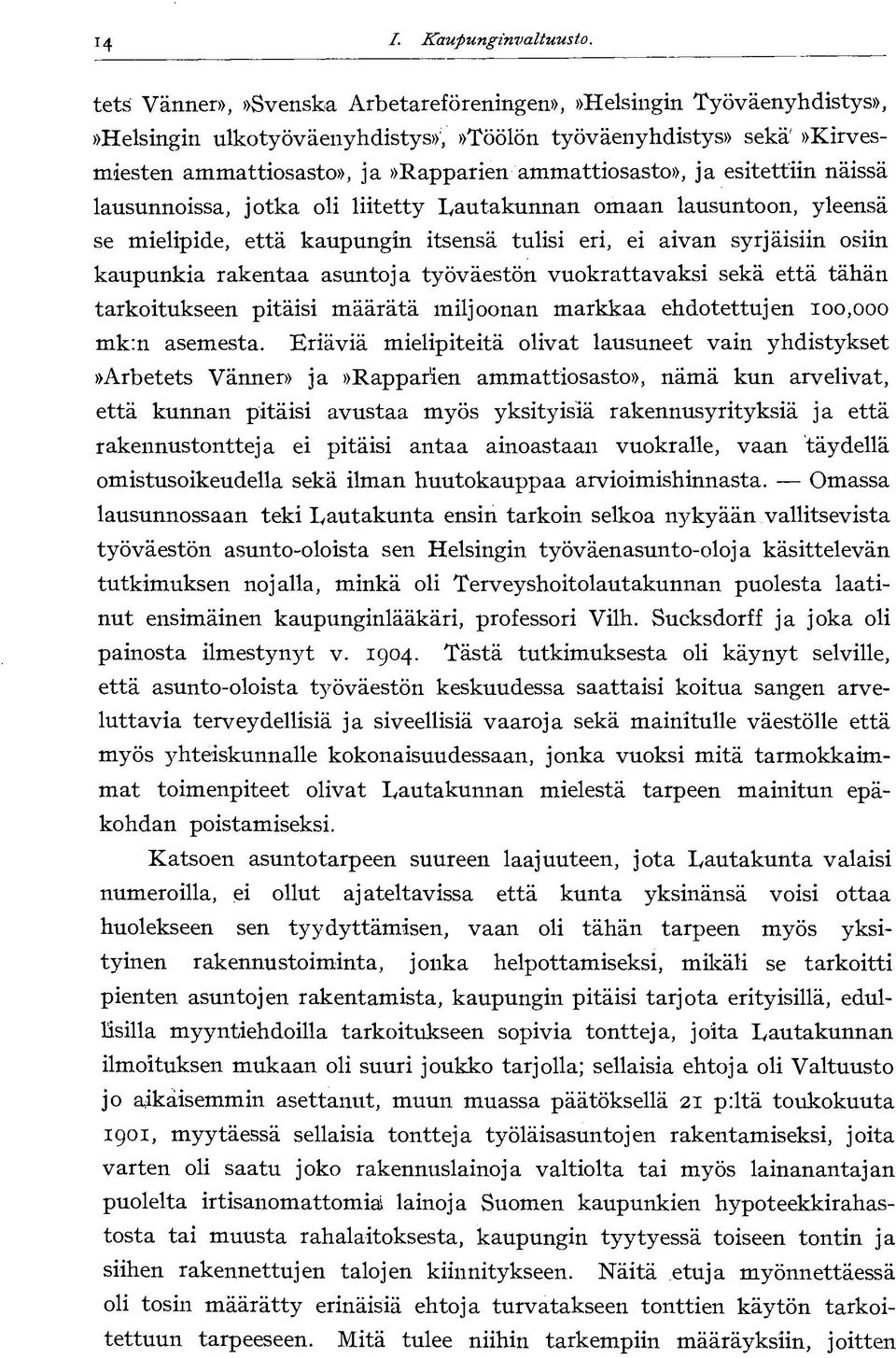 esitettiin näissä lausunnoissa, jotka oli liitetty Lautakunnan omaan lausuntoon, yleensä se mielipide, että kaupungin itsensä tulisi eri, ei aivan syrjäisiin osiin kaupunkia rakentaa asuntoja