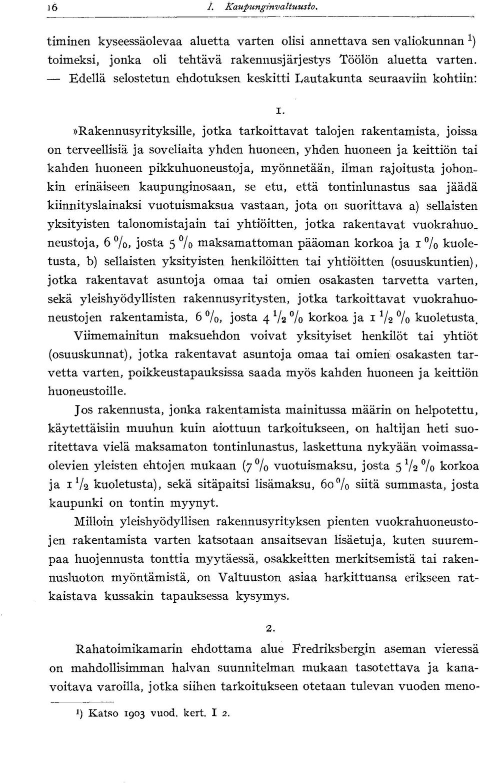 keittiön tai kahden huoneen pikkuhuoneustoja, myönnetään, ilman rajoitusta johonkin erinäiseen kaupunginosaan, se etu, että tontinlunastus saa jäädä kiinnityslainaksi vuotuismaksua vastaan, jota on