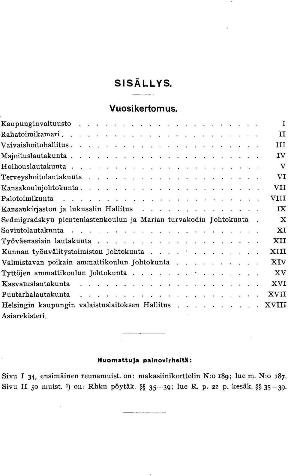 Sedmigradskyn pientenlastenkoulun ja Marian turvakodin Johtokunta Sovintolautakunta Työväenasiain lautakunta Kunnan työnvälitystoimiston Johtokunta.