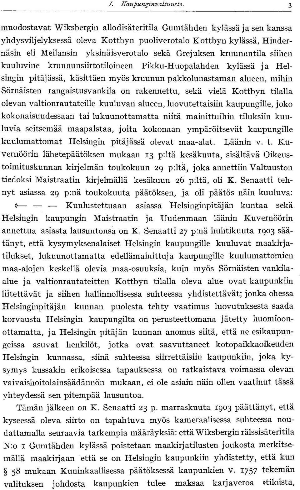 kruununtila siihen kuuluvine kruununsiirtotiloineen Pikku-Huopalahden kylässä ja Helsingin pitäjässä, käsittäen myös kruunun pakkolunastaman alueen, mihin Sörnäisten rangaistusvankia on rakennettu,