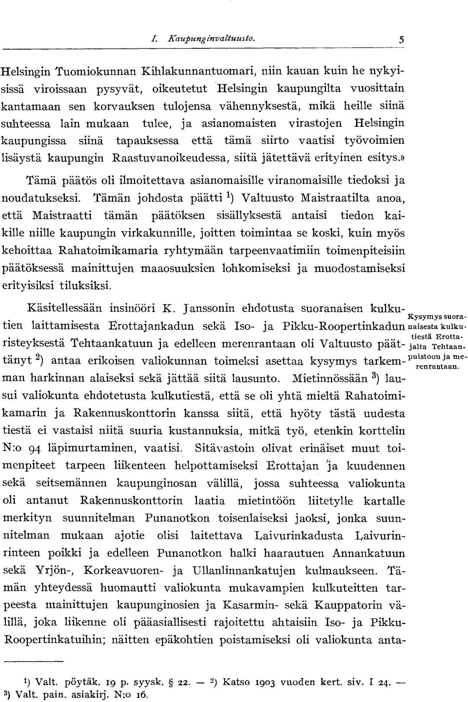 heille siinä suhteessa lain mukaan tulee, ja asianomaisten virastojen Helsingin kaupungissa siinä tapauksessa että tämä siirto vaatisi työvoimien lisäystä kaupungin Raastuvanoikeudessa, siitä