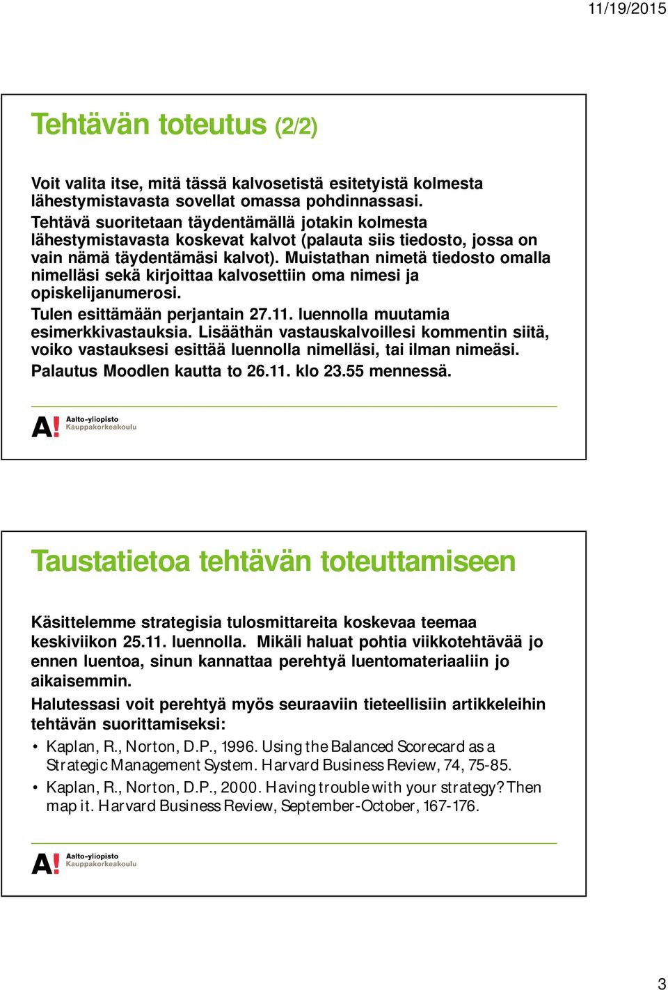 Muistathan nimetä tiedosto omalla nimelläsi sekä kirjoittaa kalvosettiin oma nimesi ja opiskelijanumerosi. Tulen esittämään perjantain 27.11. luennolla muutamia esimerkkivastauksia.