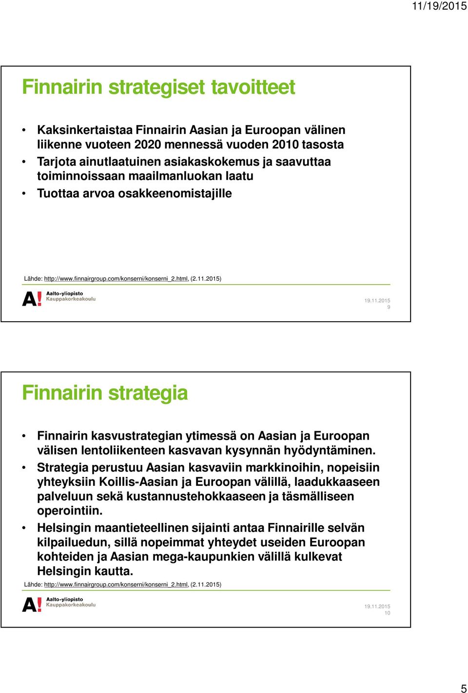 2015) 19.11.2015 9 Finnairin strategia Finnairin kasvustrategian ytimessä on Aasian ja Euroopan välisen lentoliikenteen kasvavan kysynnän hyödyntäminen.