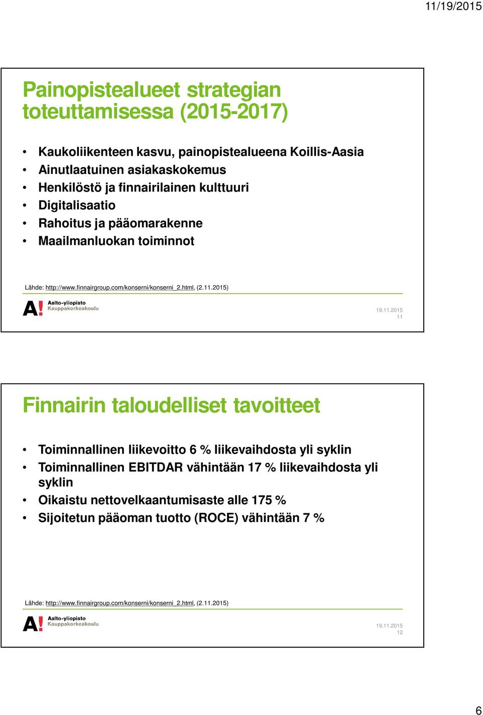 11.2015 11 Finnairin taloudelliset tavoitteet Toiminnallinen liikevoitto 6 % liikevaihdosta yli syklin Toiminnallinen EBITDAR vähintään 17 % liikevaihdosta yli syklin