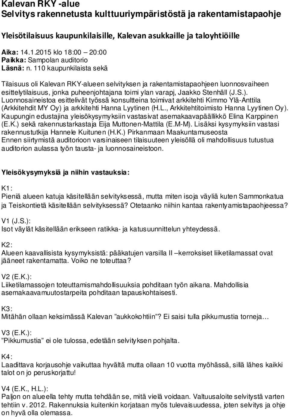 110 kaupunkilaista sekä Tilaisuus oli Kalevan RKY-alueen selvityksen ja rakentamistapaohjeen luonnosvaiheen esittelytilaisuus, jonka puheenjohtajana toimi ylan varapj, Jaakko Stenhäll (J.S.).