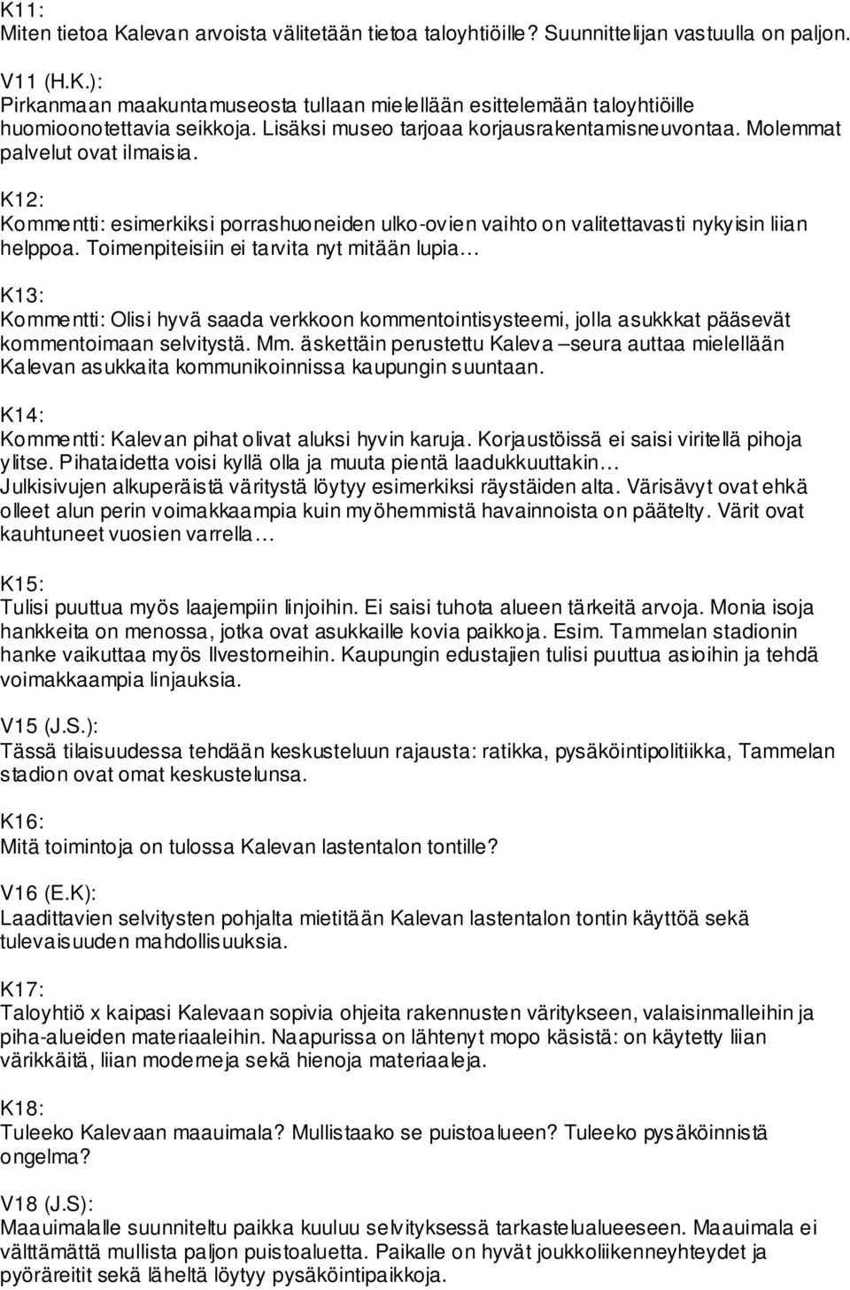 Toimenpiteisiin ei tarvita nyt mitään lupia K13: Kommentti: Olisi hyvä saada verkkoon kommentointisysteemi, jolla asukkkat pääsevät kommentoimaan selvitystä. Mm.