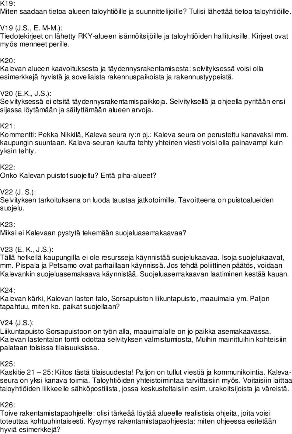 K20: Kalevan alueen kaavoituksesta ja täydennysrakentamisesta: selvityksessä voisi olla esimerkkejä hyvistä ja soveliaista rakennuspaikoista ja rakennustyypeistä. V20 (E.K., J.S.