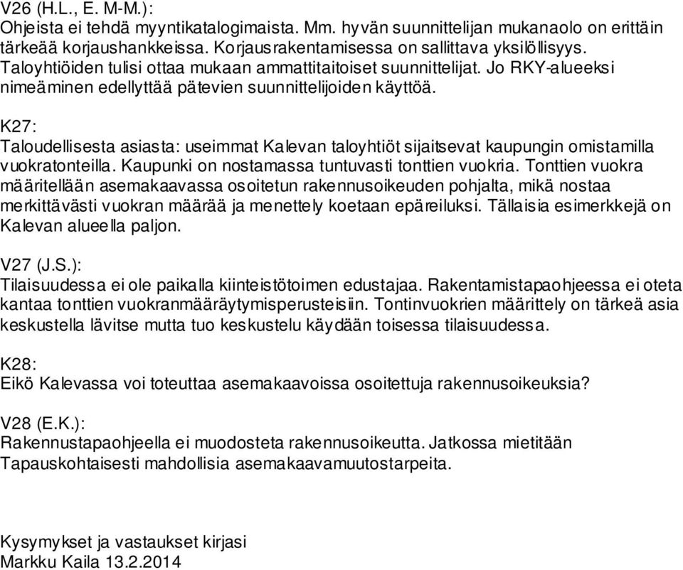 K27: Taloudellisesta asiasta: useimmat Kalevan taloyhtiöt sijaitsevat kaupungin omistamilla vuokratonteilla. Kaupunki on nostamassa tuntuvasti tonttien vuokria.