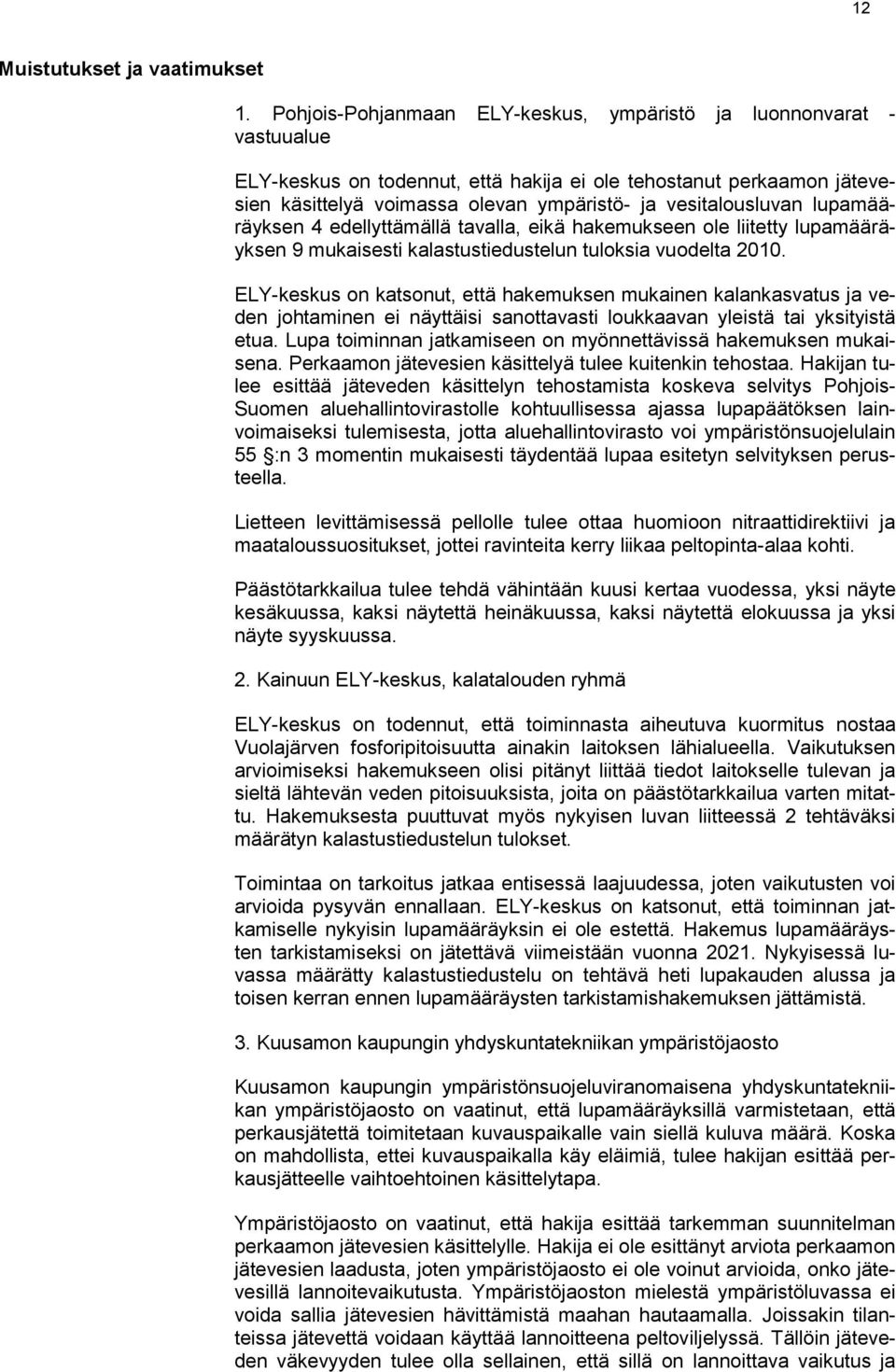 vesitalousluvan lupamääräyksen 4 edellyttämällä tavalla, eikä hakemukseen ole liitetty lupamääräyksen 9 mukaisesti kalastustiedustelun tuloksia vuodelta 2010.